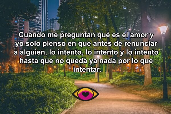 Qué es el amor: una reflexión sobre no rendirse Reflexión visual sobre el amor y el esfuerzo por no rendirse con una persona